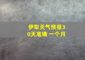 伊犁天气预报30天准确 一个月